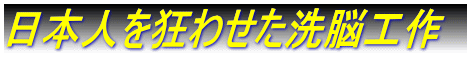 日本人を狂わせた洗脳工作　