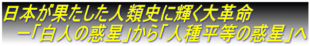 日本が果たした人類史に輝く大革命 　ー「白人の惑星」から「人種平等の惑星」へ