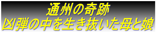 　　　　　通州の奇跡　 凶弾の中を生き抜いた母と娘